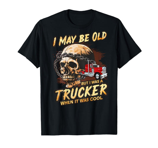 (ON Back) I May Be Old But I was A Trucker When It was Cool T-Shirt