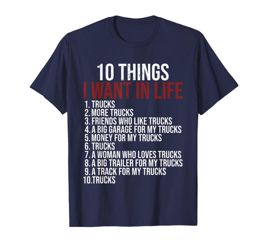 10 Things I Want In Life Trucks Funny Trucker Truck Driver T-Shirt