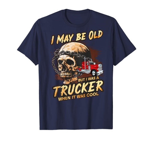 (ON Back) I May Be Old But I was A Trucker When It was Cool T-Shirt